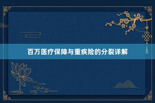 百万医疗保障与重疾险的分裂详解